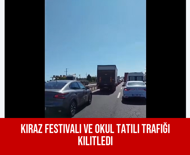 Kiraz Festivali Ve Okul Tatili Trafiği Kilitledi