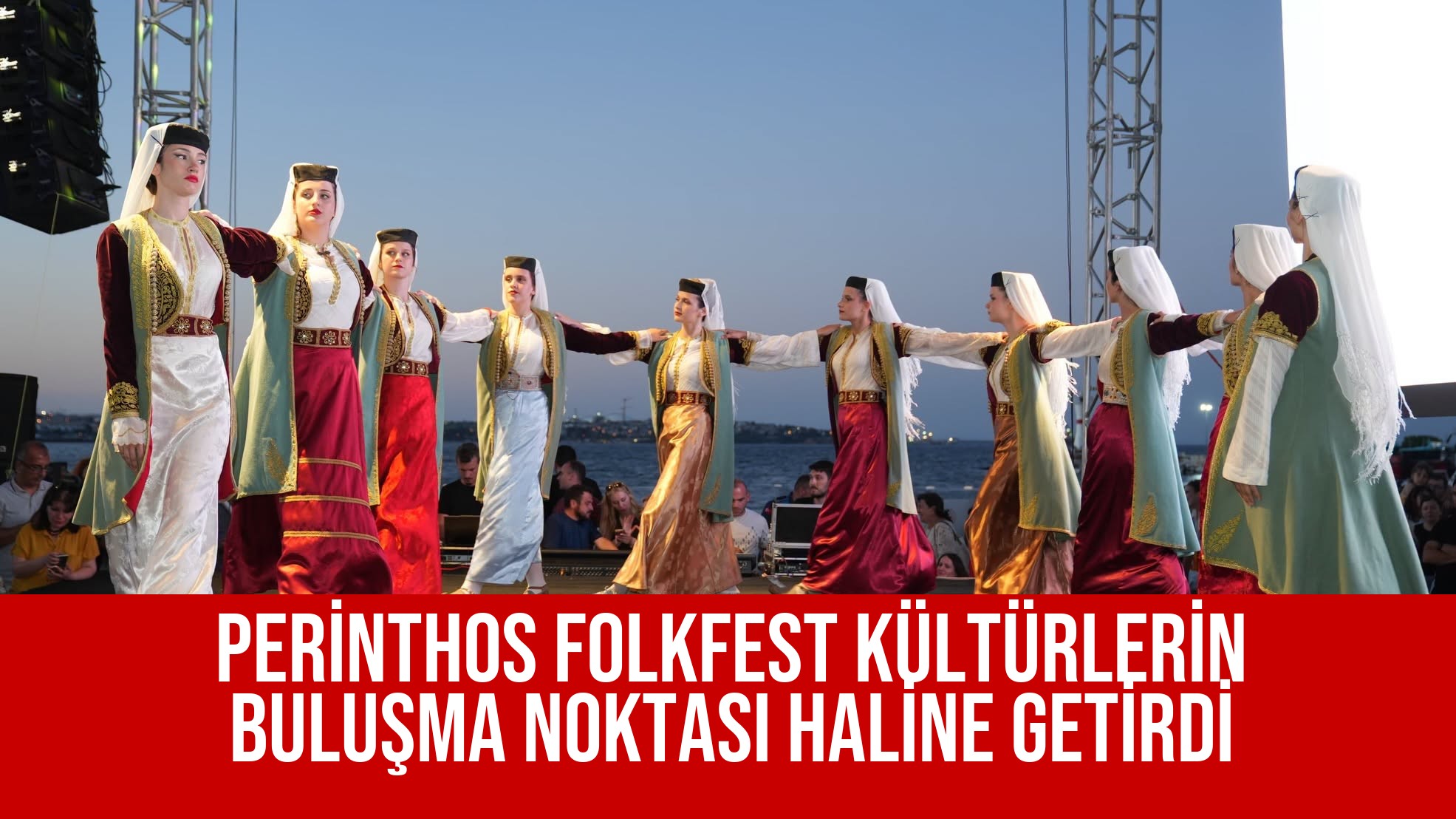 PERİNTHOS FOLKFEST KÜLTÜRLERİN BULUŞMA NOKTASI HALİNE GETİRDİ