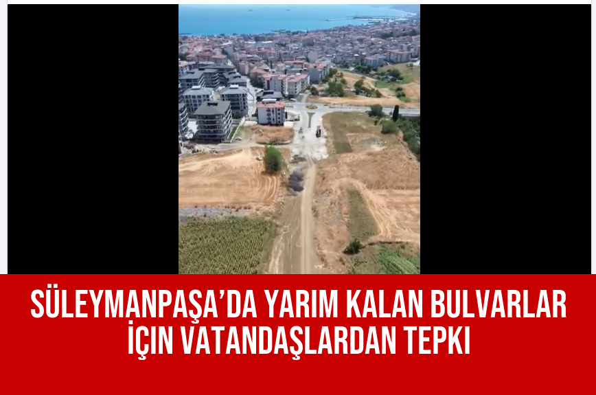 Süleymanpaşa’da Yarım Kalan Bulvarlar İçin Vatandaşlardan Tepki