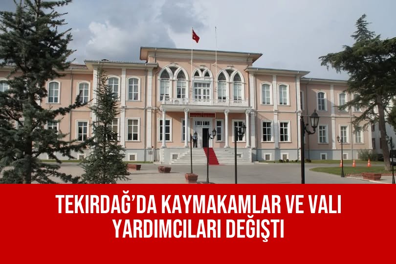 Tekirdağ’da Kaymakamlar Ve Vali Yardımcıları Değişti