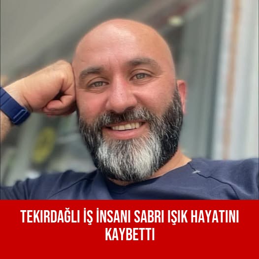 Tekirdağlı İş İnsanı Sabri Işık Hayatını Kaybetti