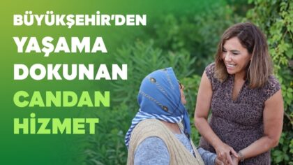 BÜYÜKŞEHİR’DEN YAŞAMA DOKUNAN CANDAN HİZMET
