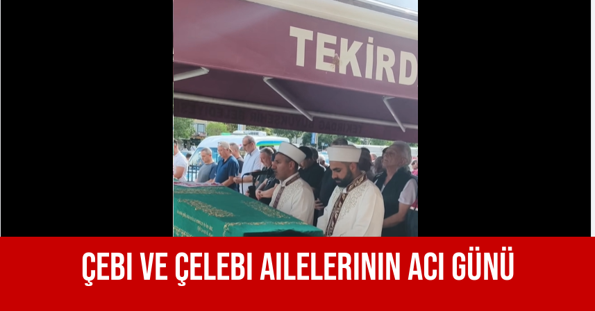 Çebi Ve Çelebi Ailelerinin Acı Günü