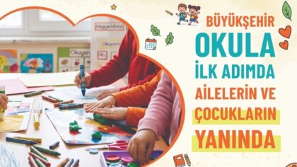 BÜYÜKŞEHİR OKULA İLK ADIMDA AİLELERİN VE ÇOCUKLARIN YANINDA