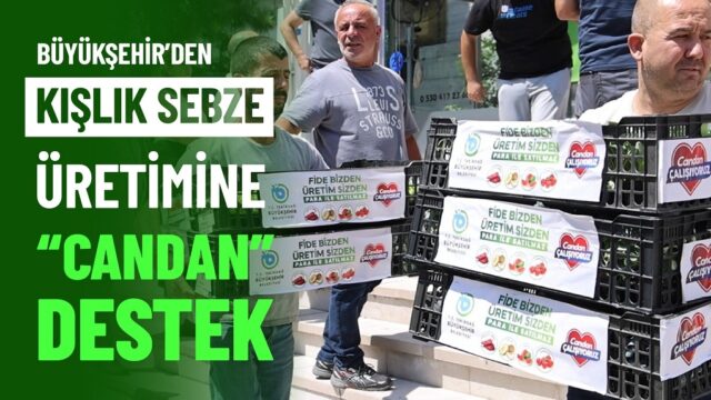 BÜYÜKŞEHİR’DEN KIŞLIK SEBZE ÜRETİMİNE “CANDAN” DESTEK