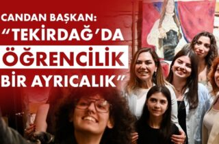 CANDAN BAŞKAN: "TEKİRDAĞ'DA ÖĞRENCİLİK BİR AYRICALIK"