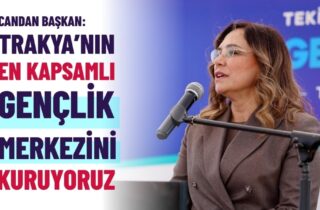 CANDAN BAŞKAN: "TRAKYA'NIN EN KAPSAMLI GENÇLİK MERKEZİNİ KURUYORUZ"