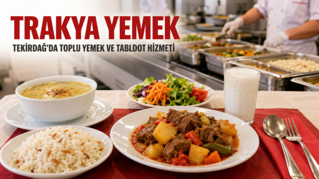 Trakya Yemek, Tekirdağ’da Toplu Yemek ve Tabldot Hizmeti Sunuyor