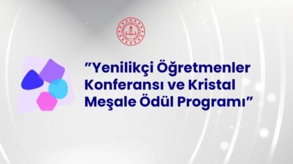 “Yenilikçi Öğretmenler Konferansı ve Kristal Meşale Ödül Programı” Başvuruları Başlıyor