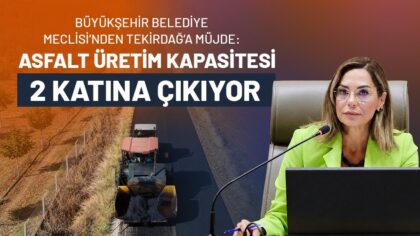 BÜYÜKŞEHİR BELEDİYE MECLİSİ’NDEN TEKİRDAĞ’A MÜJDE: ASFALT ÜRETİM KAPASİTESİ 2 KATINA ÇIKIYOR