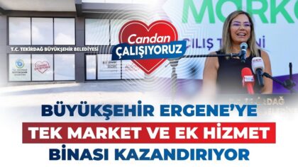 BÜYÜKŞEHİR ERGENE’YE TEK MARKET VE EK HİZMET BİNASI KAZANDIRIYOR