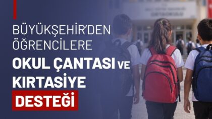 BÜYÜKŞEHİR’DEN ÖĞRENCİLERE OKUL ÇANTASI VE KIRTASİYE DESTEĞİ