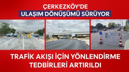 ÇERKEZKÖY’DE ULAŞIM DÖNÜŞÜMÜ SÜRÜYOR: TRAFİK AKIŞI İÇİN YÖNLENDİRME TEDBİRLERİ ARTIRILDI