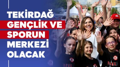 TEKİRDAĞ GENÇLİK VE SPORUN MERKEZİ OLACAK