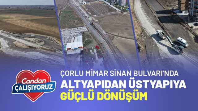 ÇORLU MİMAR SİNAN BULVARI’NDA ALTYAPIDAN ÜSTYAPIYA GÜÇLÜ DÖNÜŞÜM