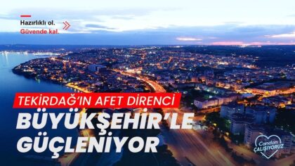 TEKİRDAĞ’IN AFET DİRENCİ BÜYÜKŞEHİR’LE GÜÇLENİYOR